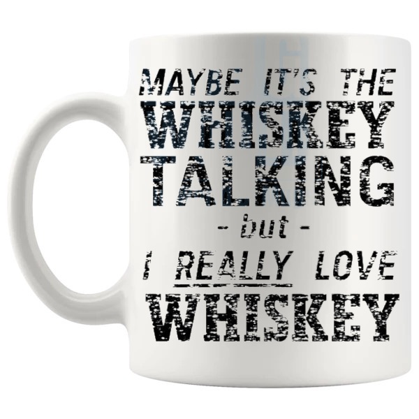 Maybe It's The Whiskey Talking mug funny whiskey gift shown with handle on the left