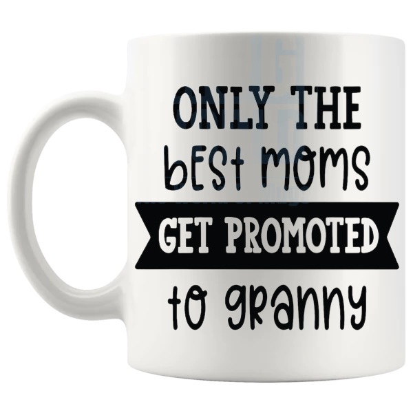 Only The Best Moms Get Promoted To Granny Mug promoted-to-granny message gift for mom or new granny shown with handle on the left