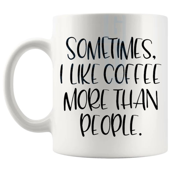 Sometimes I Like Coffee More Than People Mug funny coffee lover gift shown with handle on the left