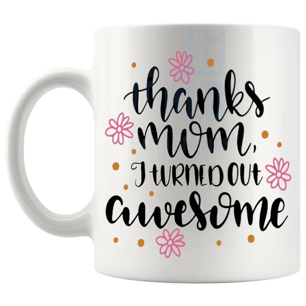 Thanks Mom I Turned Out Awesome Mug playful thank-you message gift for mom shown with handle on the left