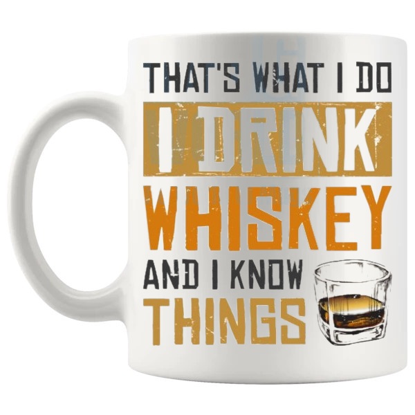 That's What I Do I Drink Whiskey And I Know Things mug funny whiskey gift shown with handle on the left