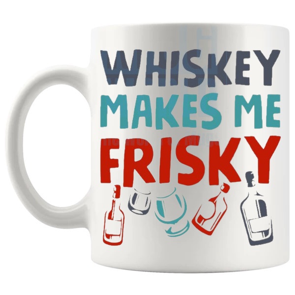 Whiskey Makes Me Frisky mug funny whiskey gift shown with handle on the left