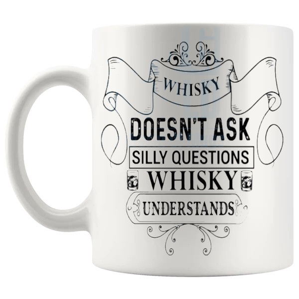 Whisky Doesn't Ask Silly Questions Whisky Understands mug funny whisky gift shown with handle on the left