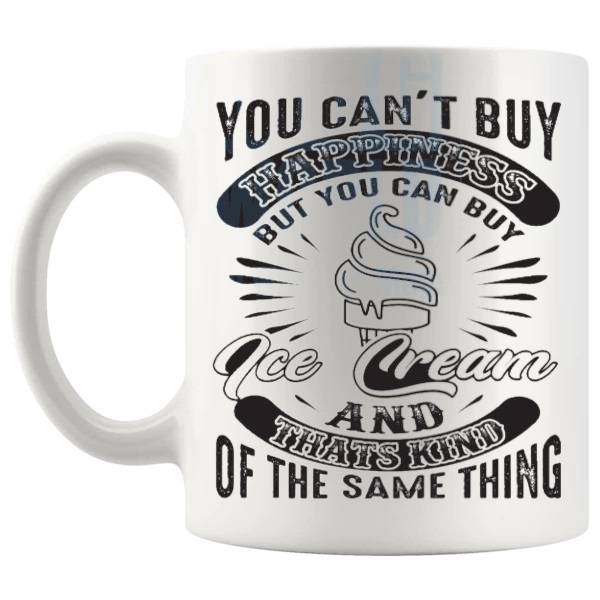 You Can't Buy Happiness But You Can Buy Ice Cream mug funny food lover gift shown with handle on the left