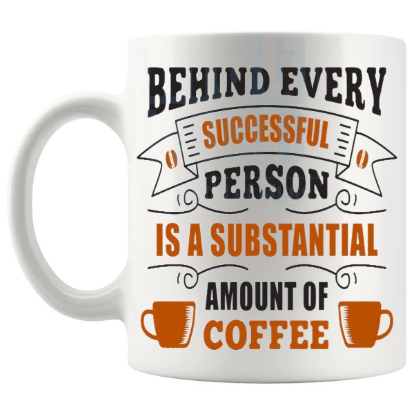 Behind Every Successful Person Mug funny work coffee gift shown with handle on the left