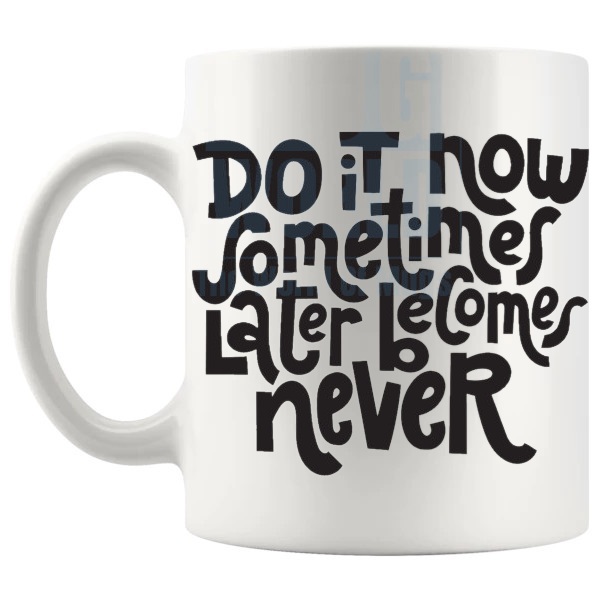 Do It Now Mug with “Do It Now Sometimes Later Becomes Never” text design shown with handle on the left