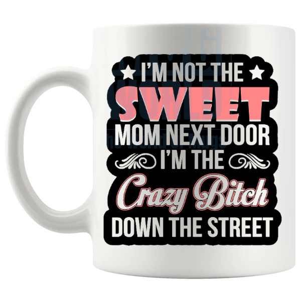 I'm Not The Sweet Mom Next Door Mug funny rude Mom gift shown with handle on the left