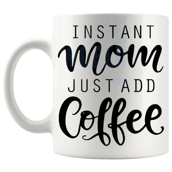Instant Mom Just Add Coffee Mug funny mum coffee gift shown with handle on the left