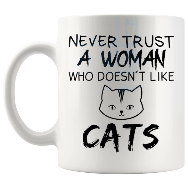 Never Trust A Woman Who Doesn't Like Cats Mug funny cat lover gift shown with handle on the left