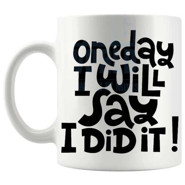 One Day I Will Say I Did It Mug with “One Day I Will Say I Did It” text design shown with handle on the left