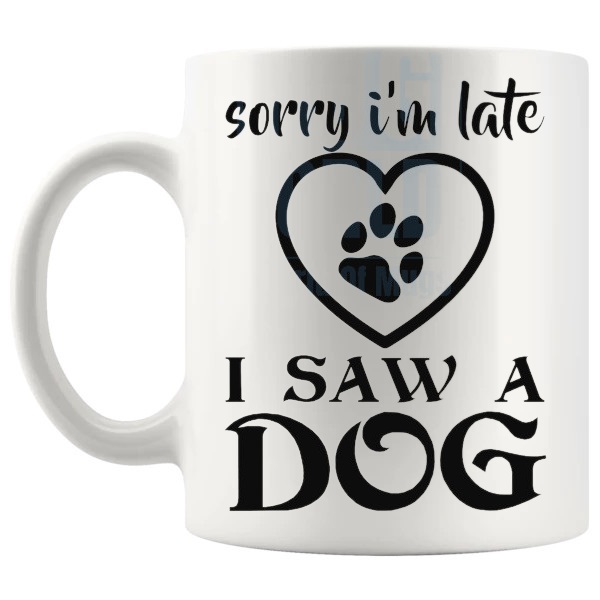 Sorry I'm Late I Saw A Dog Mug funny dog lover gift shown with handle on the left