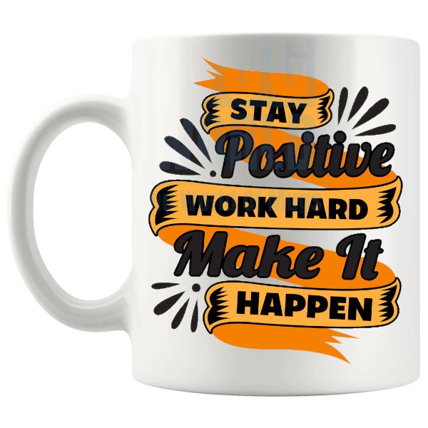 Stay Positive And Work Hard Mug with “STAY POSITIVE WORK HARD MAKE IT HAPPEN” text design shown with handle on the left