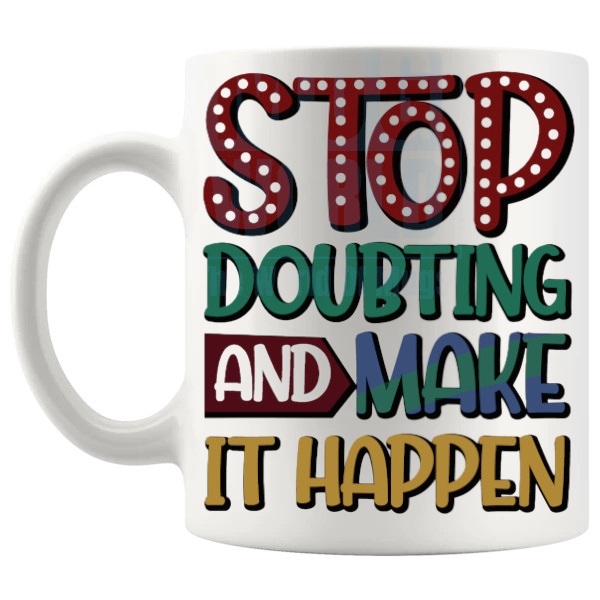 Stop Doubting And Make It Happen Mug with “Stop Doubting And Make It Happen” text design shown with handle on the left